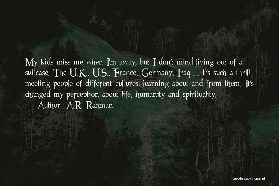 A.R. Rahman Quotes: My Kids Miss Me When I'm Away, But I Don't Mind Living Out Of A Suitcase. The U.k., U.s., France,