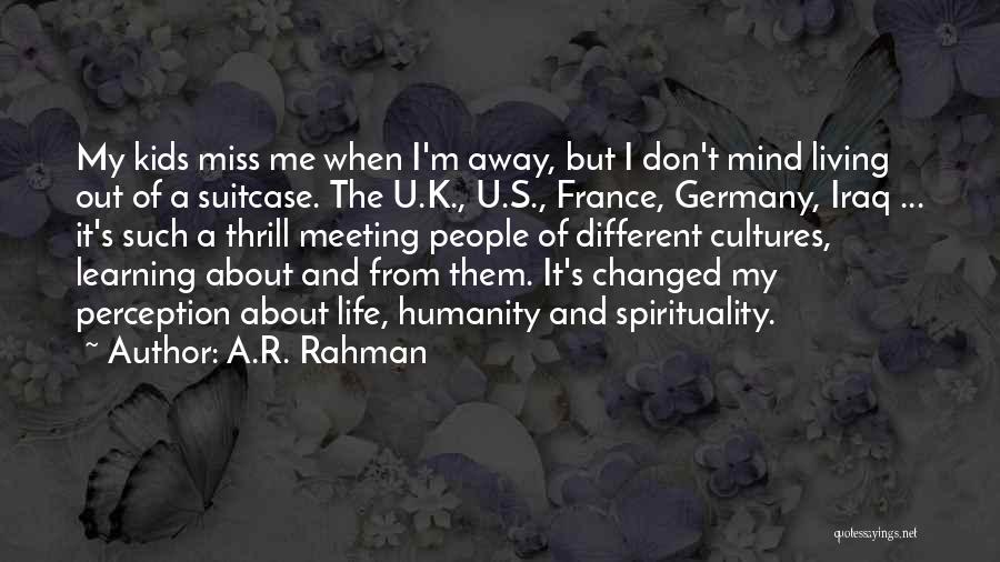 A.R. Rahman Quotes: My Kids Miss Me When I'm Away, But I Don't Mind Living Out Of A Suitcase. The U.k., U.s., France,