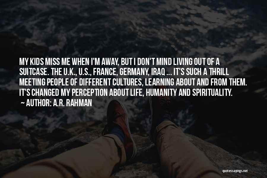 A.R. Rahman Quotes: My Kids Miss Me When I'm Away, But I Don't Mind Living Out Of A Suitcase. The U.k., U.s., France,