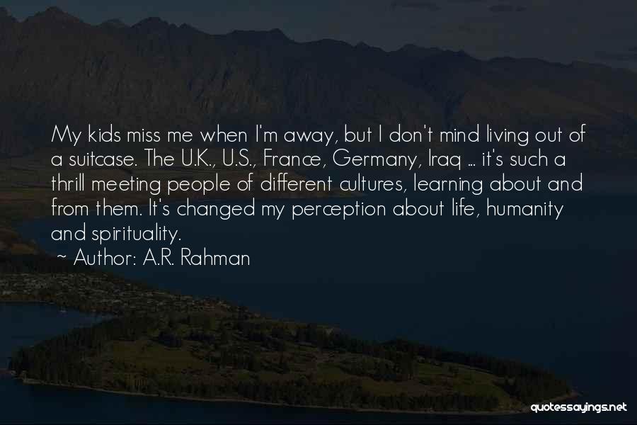 A.R. Rahman Quotes: My Kids Miss Me When I'm Away, But I Don't Mind Living Out Of A Suitcase. The U.k., U.s., France,