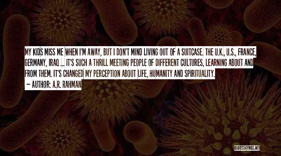 A.R. Rahman Quotes: My Kids Miss Me When I'm Away, But I Don't Mind Living Out Of A Suitcase. The U.k., U.s., France,