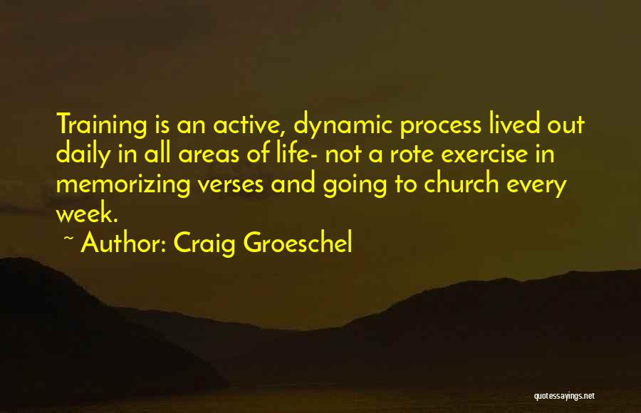 Craig Groeschel Quotes: Training Is An Active, Dynamic Process Lived Out Daily In All Areas Of Life- Not A Rote Exercise In Memorizing