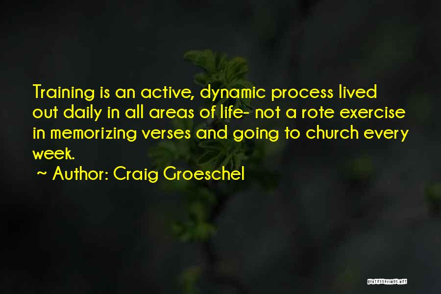 Craig Groeschel Quotes: Training Is An Active, Dynamic Process Lived Out Daily In All Areas Of Life- Not A Rote Exercise In Memorizing