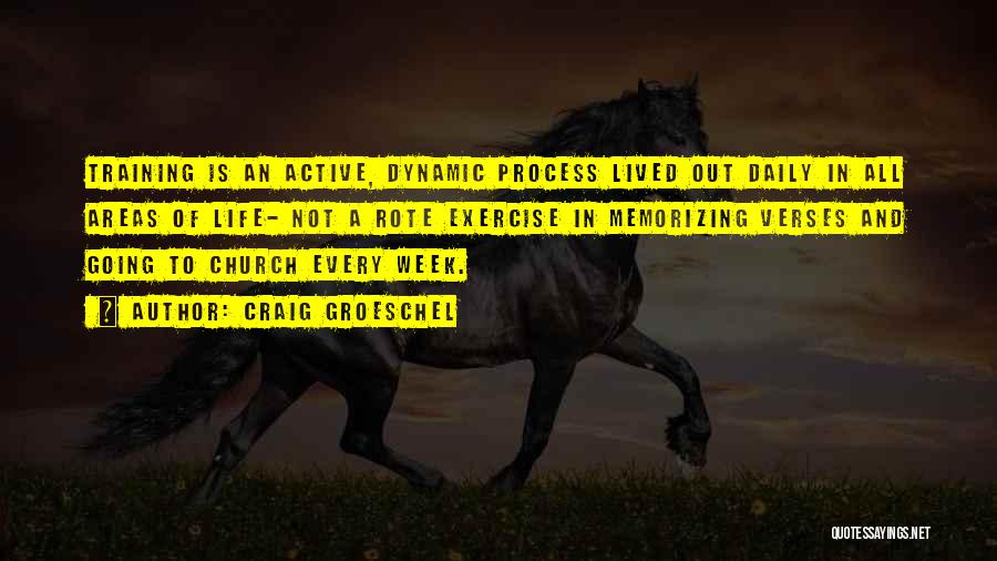 Craig Groeschel Quotes: Training Is An Active, Dynamic Process Lived Out Daily In All Areas Of Life- Not A Rote Exercise In Memorizing