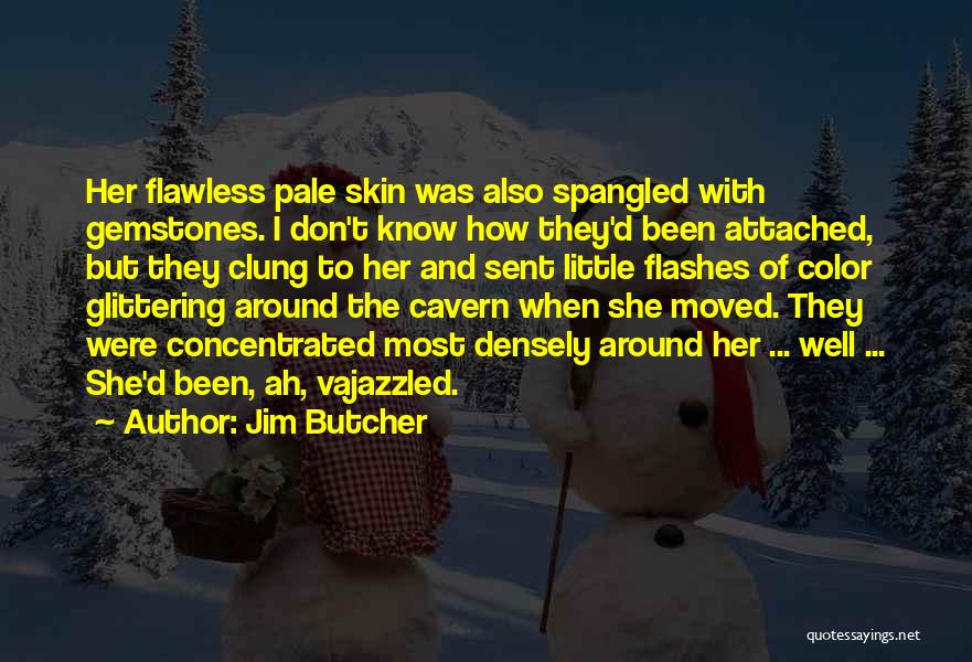 Jim Butcher Quotes: Her Flawless Pale Skin Was Also Spangled With Gemstones. I Don't Know How They'd Been Attached, But They Clung To