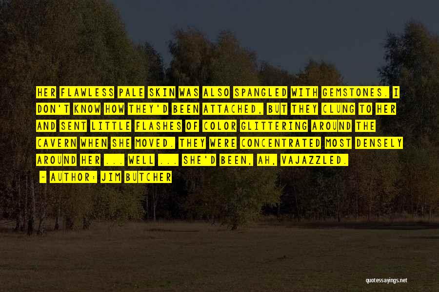 Jim Butcher Quotes: Her Flawless Pale Skin Was Also Spangled With Gemstones. I Don't Know How They'd Been Attached, But They Clung To