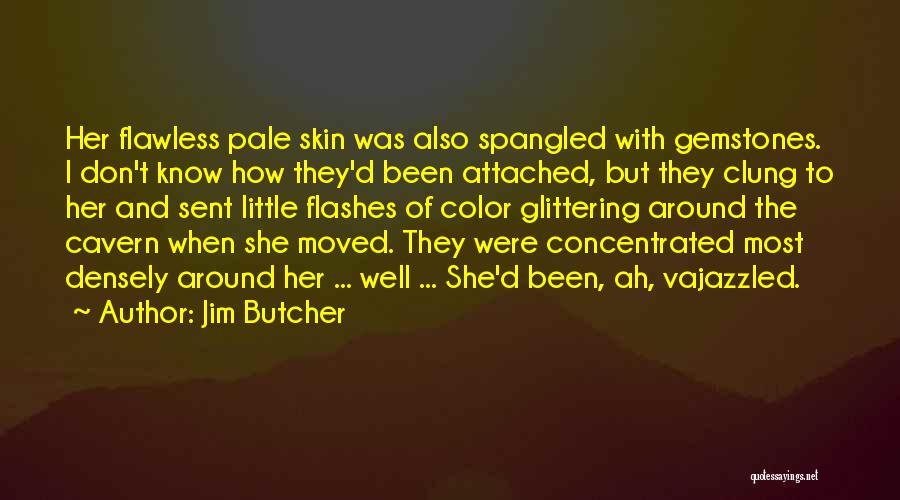 Jim Butcher Quotes: Her Flawless Pale Skin Was Also Spangled With Gemstones. I Don't Know How They'd Been Attached, But They Clung To