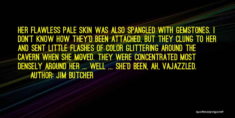 Jim Butcher Quotes: Her Flawless Pale Skin Was Also Spangled With Gemstones. I Don't Know How They'd Been Attached, But They Clung To