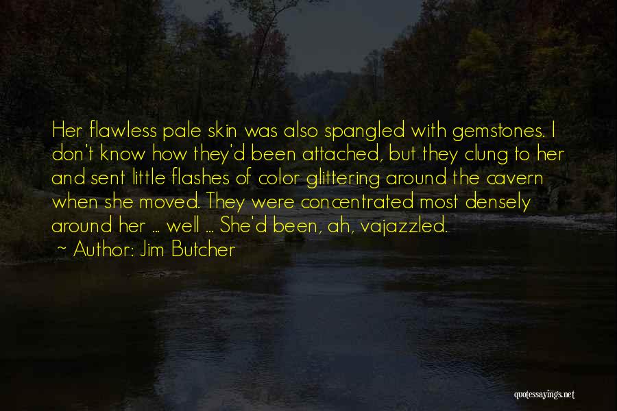 Jim Butcher Quotes: Her Flawless Pale Skin Was Also Spangled With Gemstones. I Don't Know How They'd Been Attached, But They Clung To