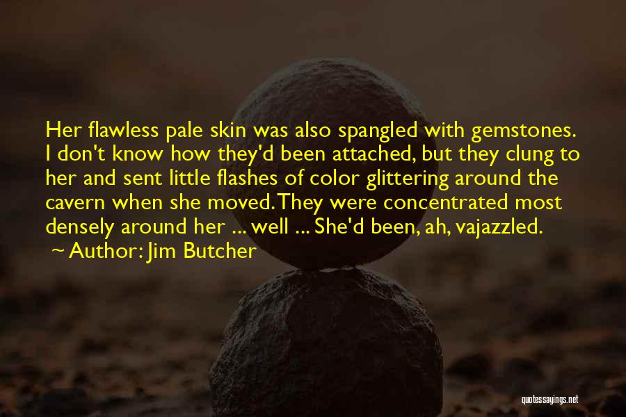 Jim Butcher Quotes: Her Flawless Pale Skin Was Also Spangled With Gemstones. I Don't Know How They'd Been Attached, But They Clung To