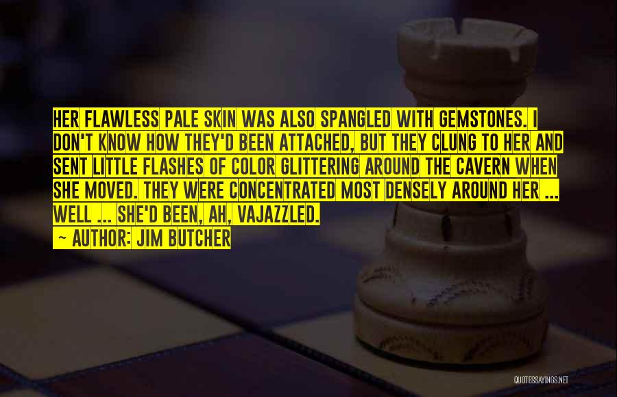 Jim Butcher Quotes: Her Flawless Pale Skin Was Also Spangled With Gemstones. I Don't Know How They'd Been Attached, But They Clung To