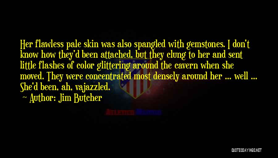 Jim Butcher Quotes: Her Flawless Pale Skin Was Also Spangled With Gemstones. I Don't Know How They'd Been Attached, But They Clung To