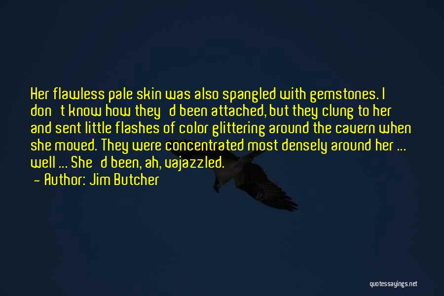 Jim Butcher Quotes: Her Flawless Pale Skin Was Also Spangled With Gemstones. I Don't Know How They'd Been Attached, But They Clung To