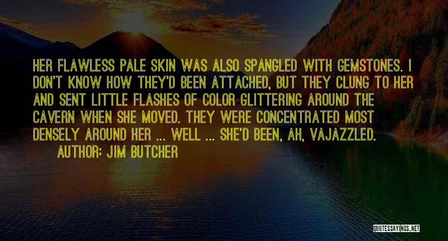 Jim Butcher Quotes: Her Flawless Pale Skin Was Also Spangled With Gemstones. I Don't Know How They'd Been Attached, But They Clung To