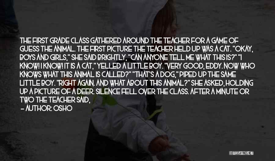 Osho Quotes: The First Grade Class Gathered Around The Teacher For A Game Of Guess The Animal. The First Picture The Teacher