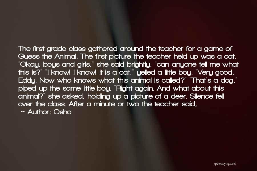 Osho Quotes: The First Grade Class Gathered Around The Teacher For A Game Of Guess The Animal. The First Picture The Teacher