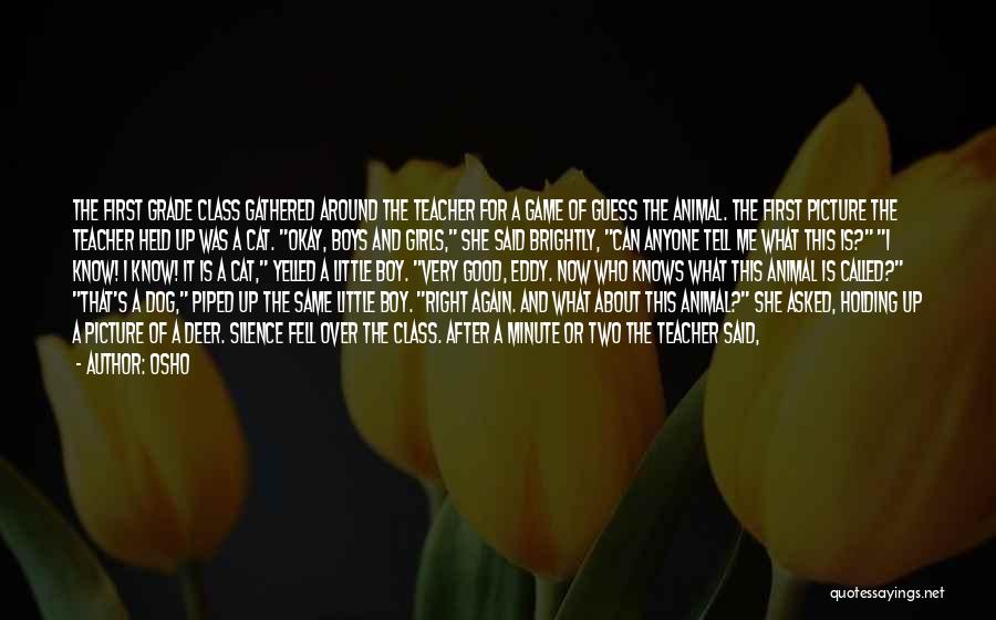 Osho Quotes: The First Grade Class Gathered Around The Teacher For A Game Of Guess The Animal. The First Picture The Teacher