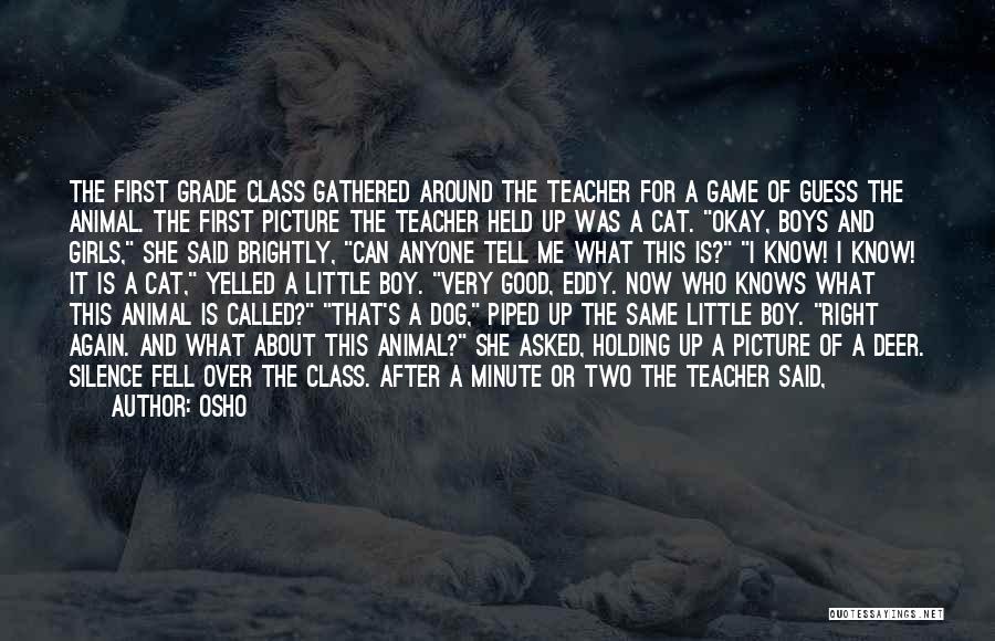 Osho Quotes: The First Grade Class Gathered Around The Teacher For A Game Of Guess The Animal. The First Picture The Teacher