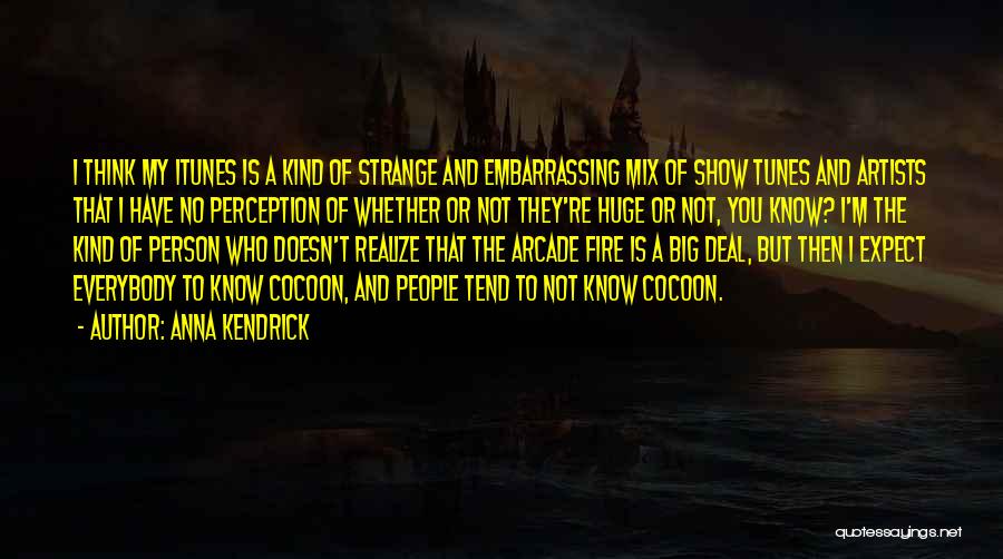 Anna Kendrick Quotes: I Think My Itunes Is A Kind Of Strange And Embarrassing Mix Of Show Tunes And Artists That I Have