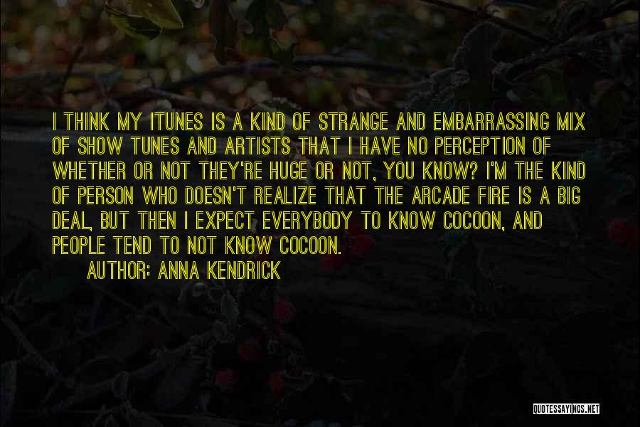 Anna Kendrick Quotes: I Think My Itunes Is A Kind Of Strange And Embarrassing Mix Of Show Tunes And Artists That I Have