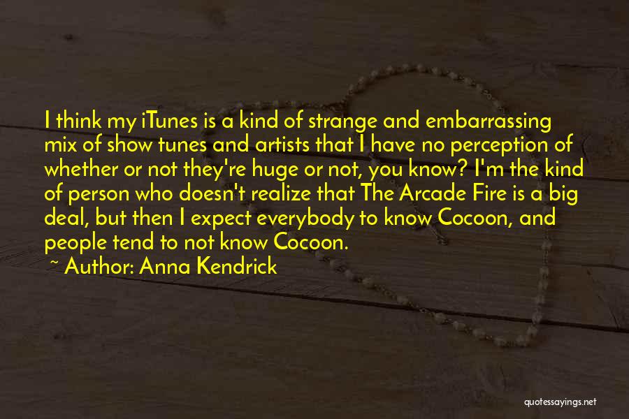 Anna Kendrick Quotes: I Think My Itunes Is A Kind Of Strange And Embarrassing Mix Of Show Tunes And Artists That I Have