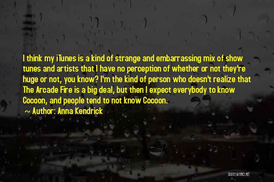 Anna Kendrick Quotes: I Think My Itunes Is A Kind Of Strange And Embarrassing Mix Of Show Tunes And Artists That I Have