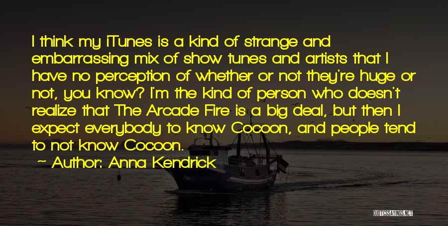 Anna Kendrick Quotes: I Think My Itunes Is A Kind Of Strange And Embarrassing Mix Of Show Tunes And Artists That I Have