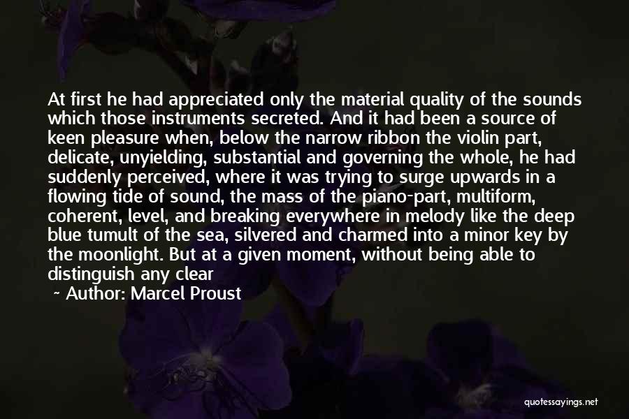 Marcel Proust Quotes: At First He Had Appreciated Only The Material Quality Of The Sounds Which Those Instruments Secreted. And It Had Been
