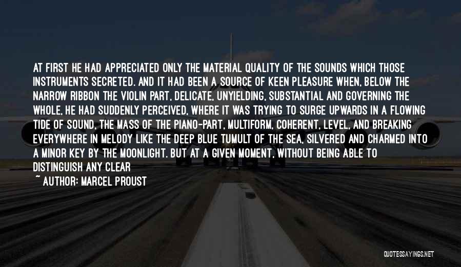 Marcel Proust Quotes: At First He Had Appreciated Only The Material Quality Of The Sounds Which Those Instruments Secreted. And It Had Been