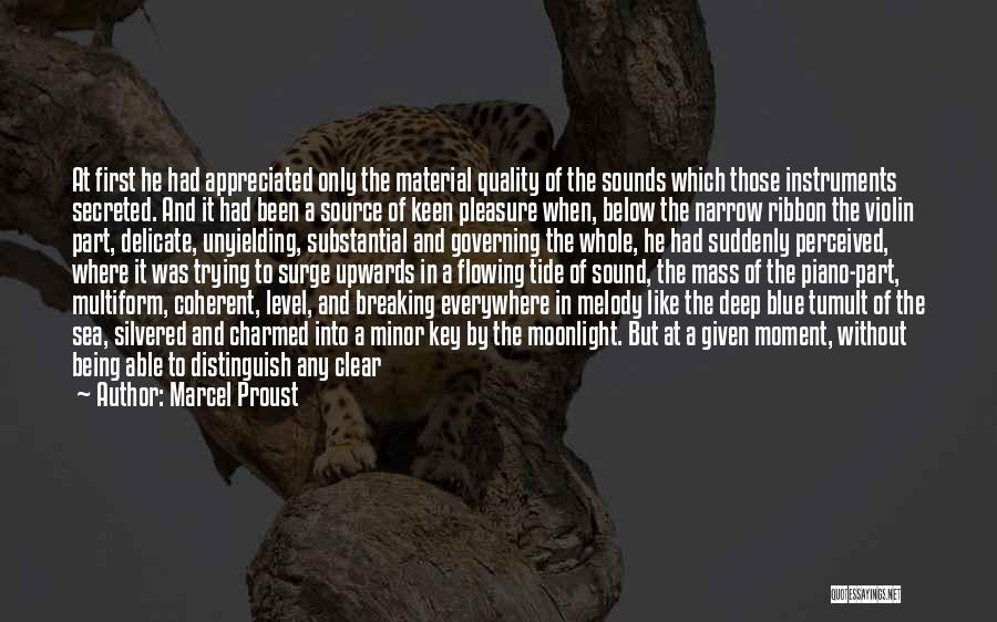 Marcel Proust Quotes: At First He Had Appreciated Only The Material Quality Of The Sounds Which Those Instruments Secreted. And It Had Been