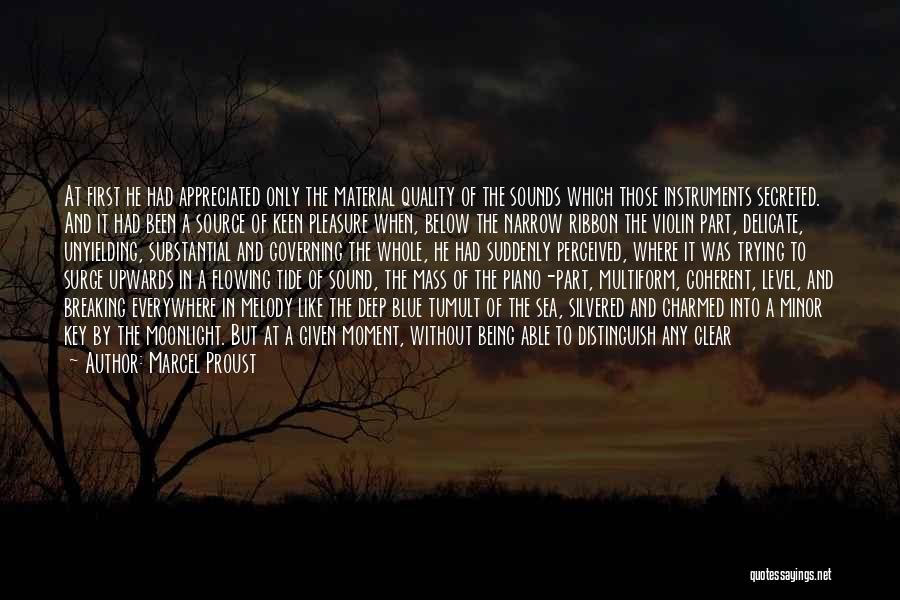 Marcel Proust Quotes: At First He Had Appreciated Only The Material Quality Of The Sounds Which Those Instruments Secreted. And It Had Been