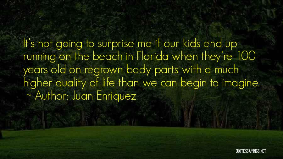 Juan Enriquez Quotes: It's Not Going To Surprise Me If Our Kids End Up Running On The Beach In Florida When They're 100