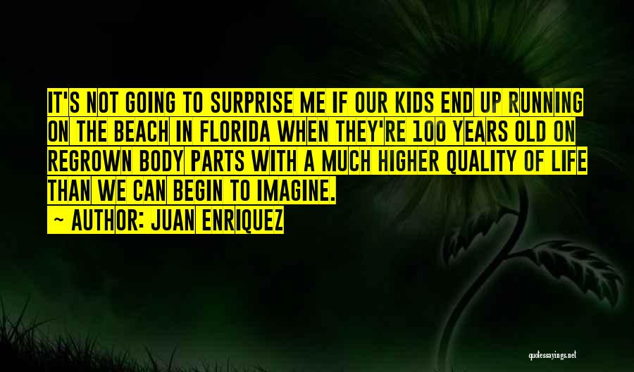 Juan Enriquez Quotes: It's Not Going To Surprise Me If Our Kids End Up Running On The Beach In Florida When They're 100