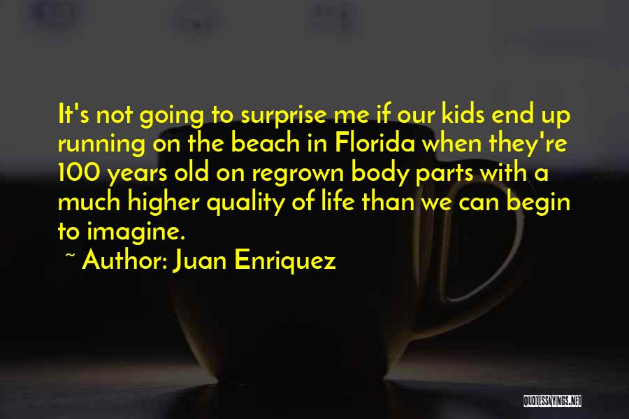 Juan Enriquez Quotes: It's Not Going To Surprise Me If Our Kids End Up Running On The Beach In Florida When They're 100