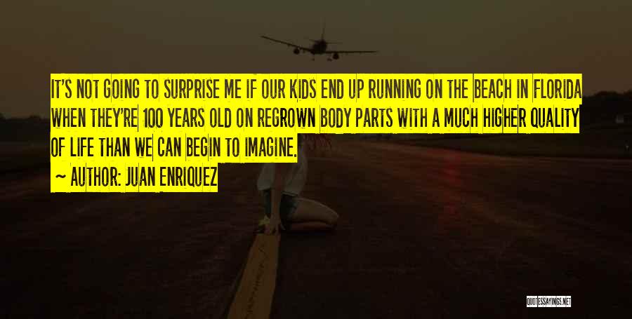 Juan Enriquez Quotes: It's Not Going To Surprise Me If Our Kids End Up Running On The Beach In Florida When They're 100