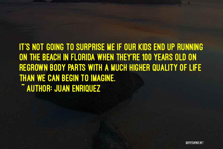 Juan Enriquez Quotes: It's Not Going To Surprise Me If Our Kids End Up Running On The Beach In Florida When They're 100