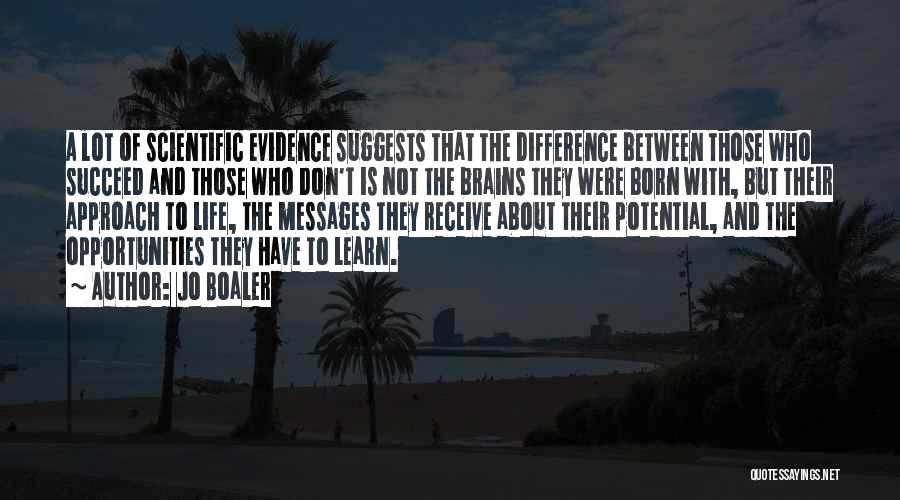 Jo Boaler Quotes: A Lot Of Scientific Evidence Suggests That The Difference Between Those Who Succeed And Those Who Don't Is Not The