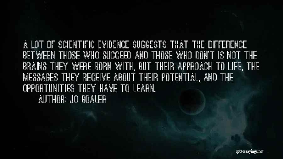 Jo Boaler Quotes: A Lot Of Scientific Evidence Suggests That The Difference Between Those Who Succeed And Those Who Don't Is Not The