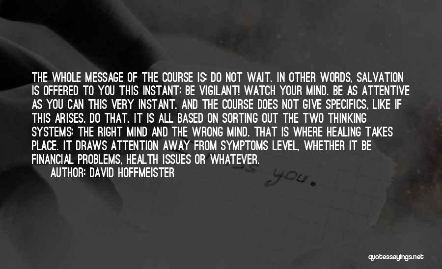 David Hoffmeister Quotes: The Whole Message Of The Course Is: Do Not Wait. In Other Words, Salvation Is Offered To You This Instant;