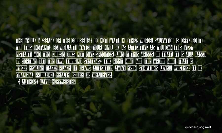David Hoffmeister Quotes: The Whole Message Of The Course Is: Do Not Wait. In Other Words, Salvation Is Offered To You This Instant;