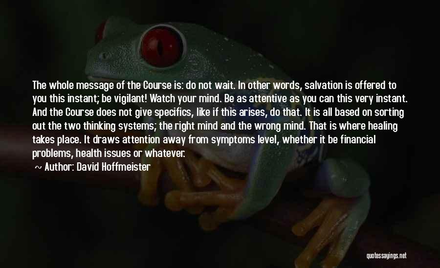 David Hoffmeister Quotes: The Whole Message Of The Course Is: Do Not Wait. In Other Words, Salvation Is Offered To You This Instant;