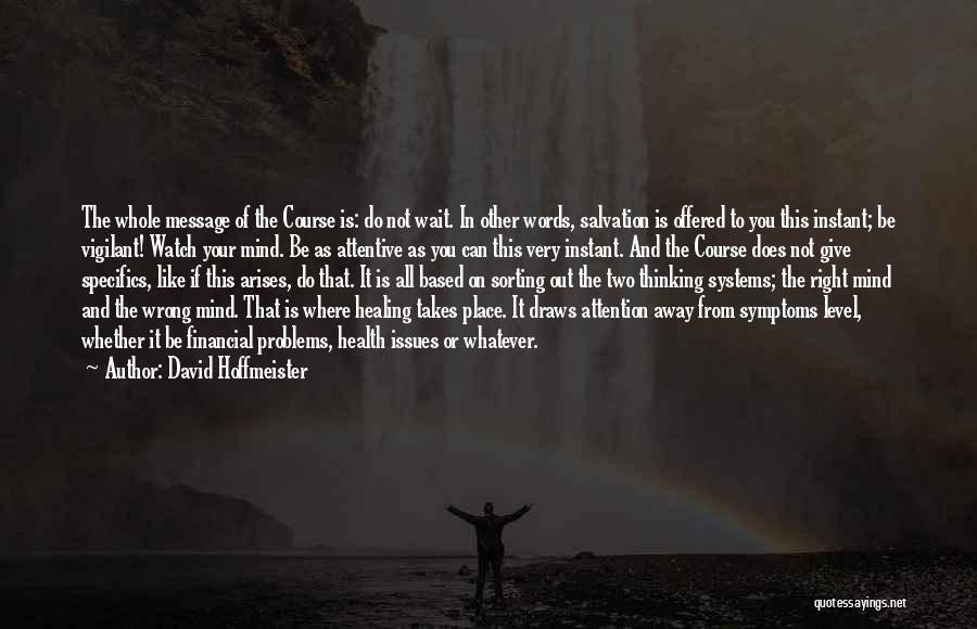 David Hoffmeister Quotes: The Whole Message Of The Course Is: Do Not Wait. In Other Words, Salvation Is Offered To You This Instant;