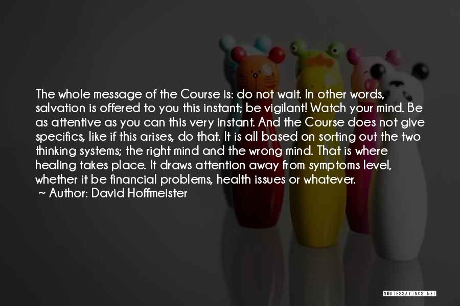 David Hoffmeister Quotes: The Whole Message Of The Course Is: Do Not Wait. In Other Words, Salvation Is Offered To You This Instant;