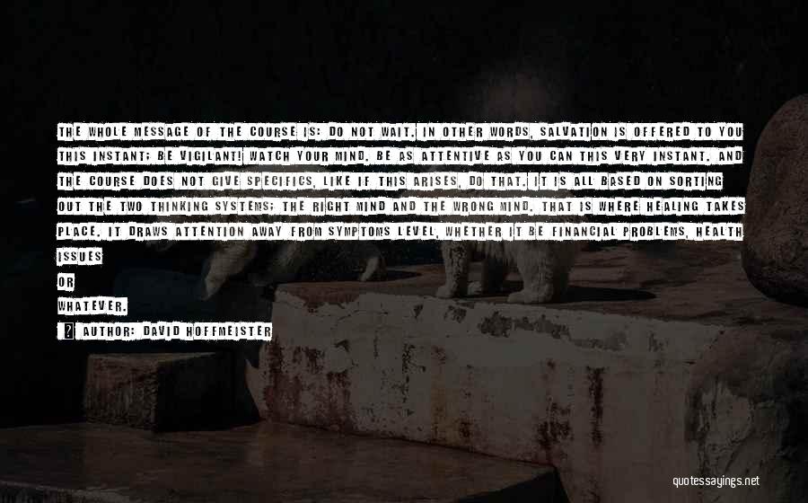 David Hoffmeister Quotes: The Whole Message Of The Course Is: Do Not Wait. In Other Words, Salvation Is Offered To You This Instant;