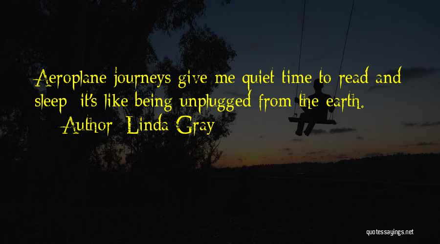 Linda Gray Quotes: Aeroplane Journeys Give Me Quiet Time To Read And Sleep; It's Like Being Unplugged From The Earth.