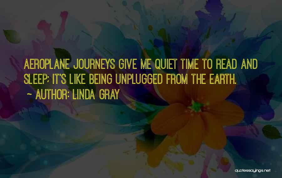 Linda Gray Quotes: Aeroplane Journeys Give Me Quiet Time To Read And Sleep; It's Like Being Unplugged From The Earth.