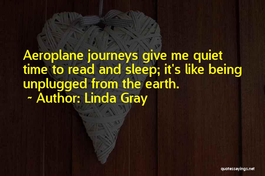 Linda Gray Quotes: Aeroplane Journeys Give Me Quiet Time To Read And Sleep; It's Like Being Unplugged From The Earth.