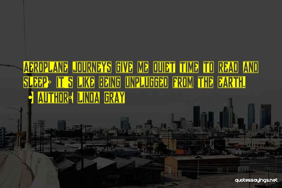 Linda Gray Quotes: Aeroplane Journeys Give Me Quiet Time To Read And Sleep; It's Like Being Unplugged From The Earth.