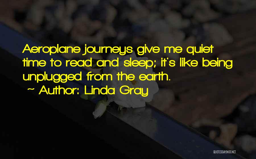 Linda Gray Quotes: Aeroplane Journeys Give Me Quiet Time To Read And Sleep; It's Like Being Unplugged From The Earth.