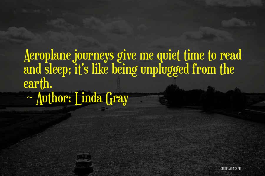 Linda Gray Quotes: Aeroplane Journeys Give Me Quiet Time To Read And Sleep; It's Like Being Unplugged From The Earth.